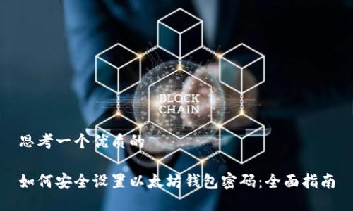 思考一个优质的

如何安全设置以太坊钱包密码：全面指南