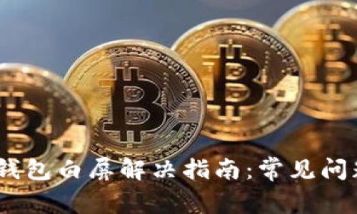 MetaMask 钱包白屏解决指南：常见问题与修复方法
