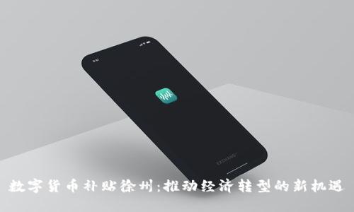 数字货币补贴徐州：推动经济转型的新机遇