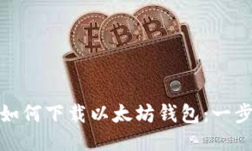: 手机如何下载以太坊钱包：一步步指南