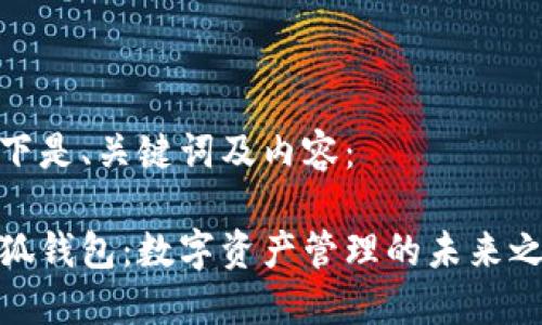 以下是、关键词及内容：

小狐钱包：数字资产管理的未来之选