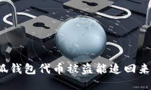 小狐钱包代币被盗能追回来吗？