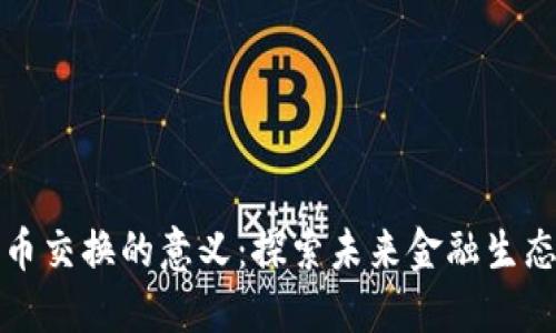 数字货币交换的意义：探索未来金融生态的变革
