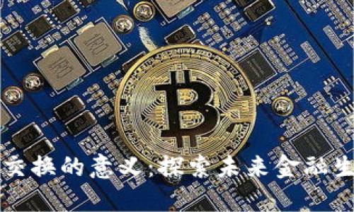 数字货币交换的意义：探索未来金融生态的变革