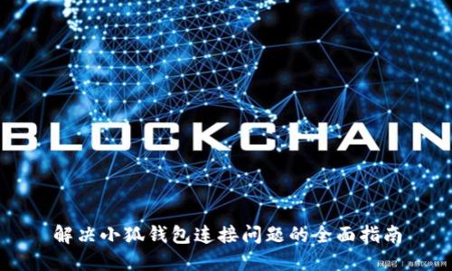 解决小狐钱包连接问题的全面指南