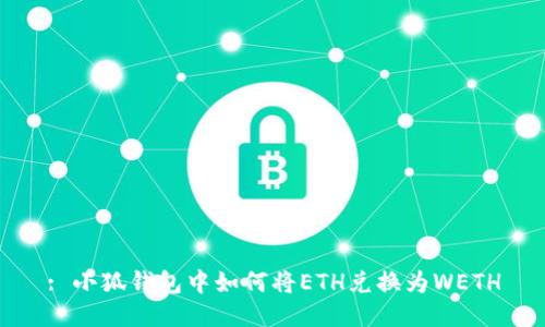 : 小狐钱包中如何将ETH兑换为WETH