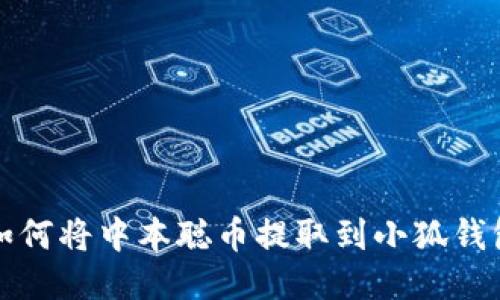  如何将中本聪币提取到小狐钱包？