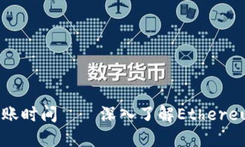 解释以太坊钱包转账到账时间——深入了解Ethereum网络的交易确认速度
