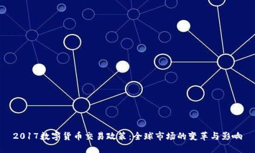 2017数字货币交易政策：全球市场的变革与影响