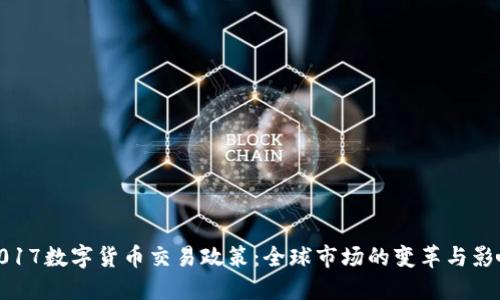 2017数字货币交易政策：全球市场的变革与影响