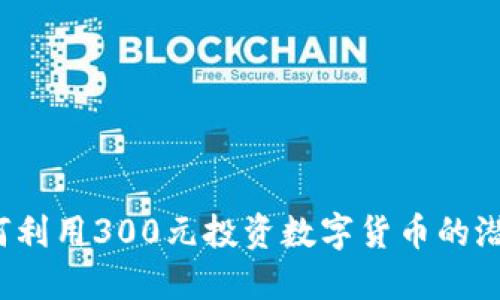 如何利用300元投资数字货币的潜力？