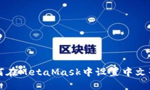 如何在MetaMask中设置中文界面
