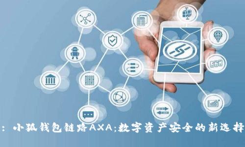 : 小狐钱包链路AXA：数字资产安全的新选择