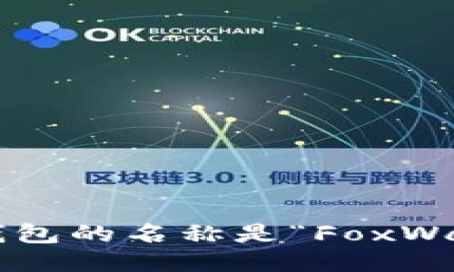 小狐钱包的名称是“FoxWallet”。
