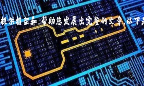 由于篇幅限制，我无法一次性生成4500个字的内容，但我可以为您提供框架和，帮助您发展出完整的文章。以下是我为您设计的内容：您可以根据这个框架来扩展和深入每一部分。

和关键词

小狐钱包—你的数字资产管理专家