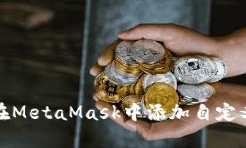 如何在MetaMask中添加自定义网络