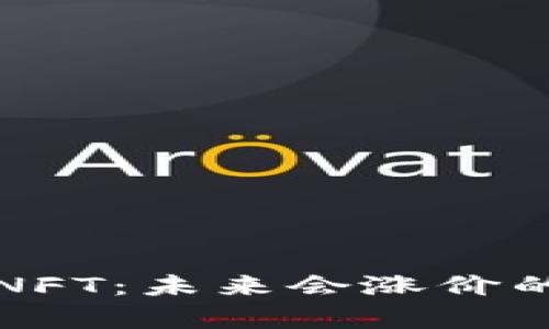 数字货币与NFT：未来会涨价的趋势和分析