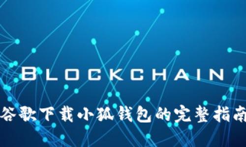 谷歌下载小狐钱包的完整指南