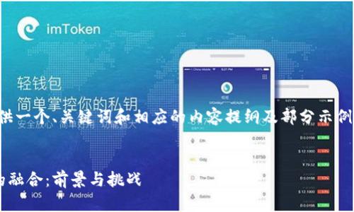 由于篇幅限制，这里提供一个、关键词和相应的内容提纲及部分示例内容。请参考以下信息。

 
数字货币与传统金融的融合：前景与挑战