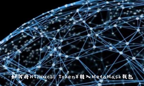 如何将HT（Huobi Token）转入MetaMask钱包