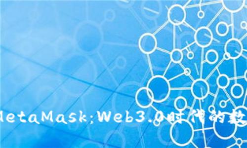  深入探讨MetaMask：Web3.0时代的数字钱包革命