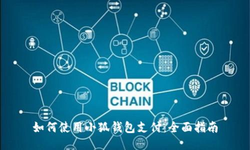如何使用小狐钱包支付：全面指南