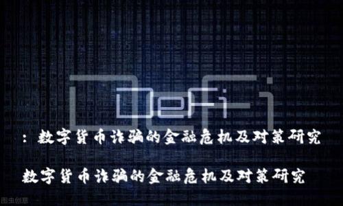 : 数字货币诈骗的金融危机及对策研究

数字货币诈骗的金融危机及对策研究