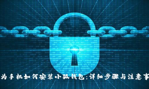华为手机如何安装小狐钱包：详细步骤与注意事项