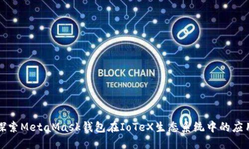 探索MetaMask钱包在IoTeX生态系统中的应用