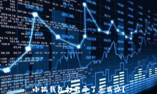 
小狐钱包打不开了怎么办？