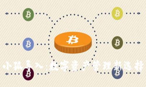 小狐导入：数字资产管理新选择