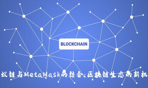 蚂蚁链与MetaMask的结合：区块链生态的新机遇